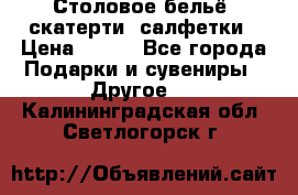 Столовое бельё, скатерти, салфетки › Цена ­ 100 - Все города Подарки и сувениры » Другое   . Калининградская обл.,Светлогорск г.